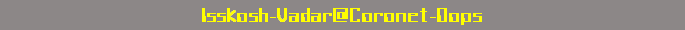 Isskosh-Vadar@Coronet-Oops